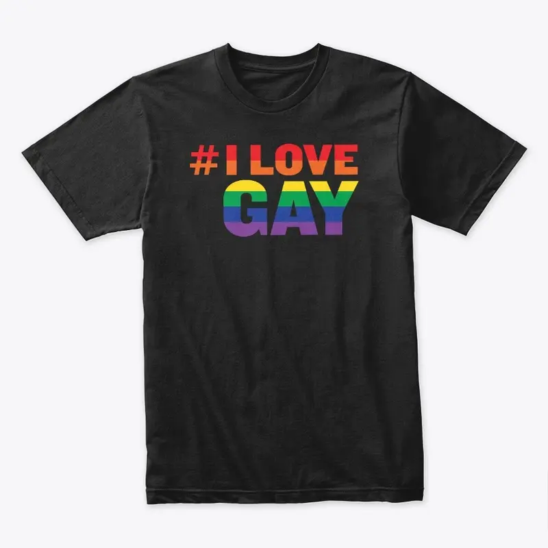 #ILoveGay Tanks and Tees