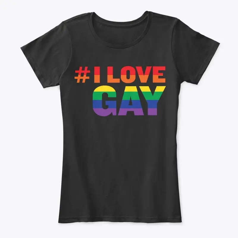 #ILoveGay Tanks and Tees